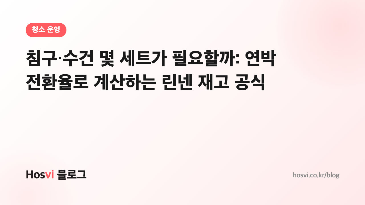 침구·수건 몇 세트가 필요할까: 연박 전환율로 계산하는 린넨 재고 공식
